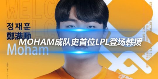 OMG历史新篇章 Moham成队史首位LPL登场韩援