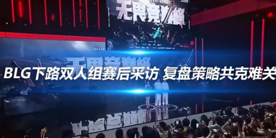 BLG下路双人组赛后采访 复盘策略共克难关