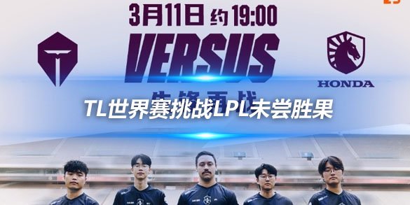 TL世界赛挑战LPL未尝胜果 四次交锋全败记录延续