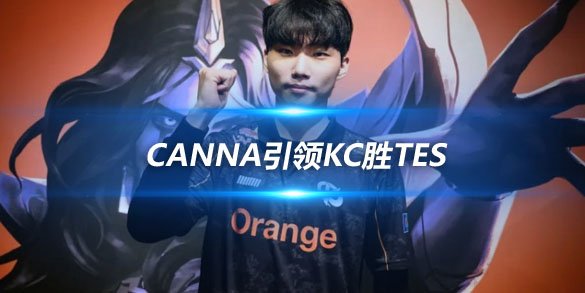 Canna引领KC胜TES 展现真正实力期待与HLE对决