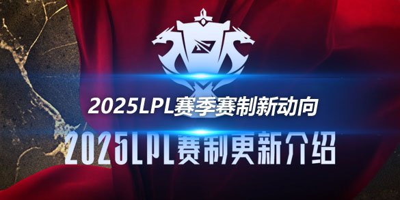 2025LPL赛季赛制新动向 双边无畏征召模式贯穿第二第三赛段