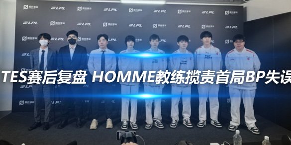TES赛后复盘 Homme教练揽责首局BP失误